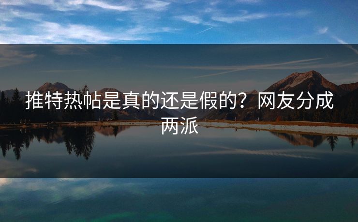 推特热帖是真的还是假的？网友分成两派