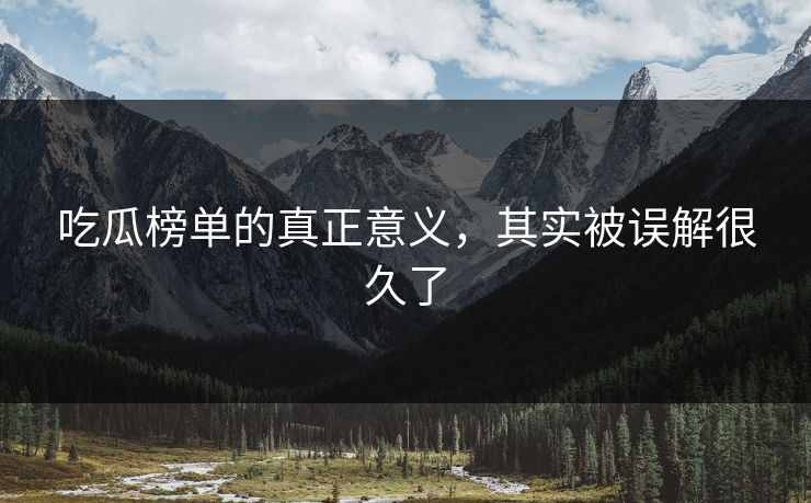 吃瓜榜单的真正意义，其实被误解很久了